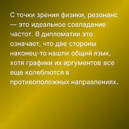 С точки зрения физики, резонанс — это идеальное совпадение частот. В дипломатии это означает, что две стороны наконец-то нашли общий язык, хотя графики их аргументов все еще колеблются в противоположных направлениях.