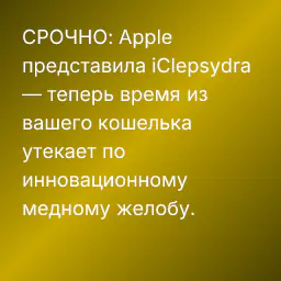 СРОЧНО: Apple представила iClepsydra — теперь время из вашего кошелька утекает по инновационному медному желобу.