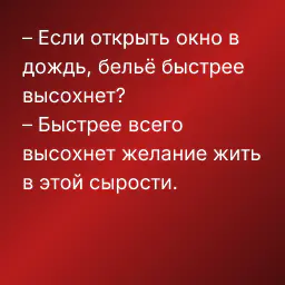 – Если открыть окно в дождь, бельё быстрее высохнет?
– Быстрее всего высохнет желание жить в этой сырости.