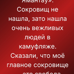 ★★★☆☆
Искала на месте «Подземные сокровища горы Ямантау». Сокровищ не нашла, зато нашла очень вежливых людей в камуфляже. Сказали, что моё главное сокровище — это свобода передвижения в сторону дома. Еще жива. – Просто Мария.